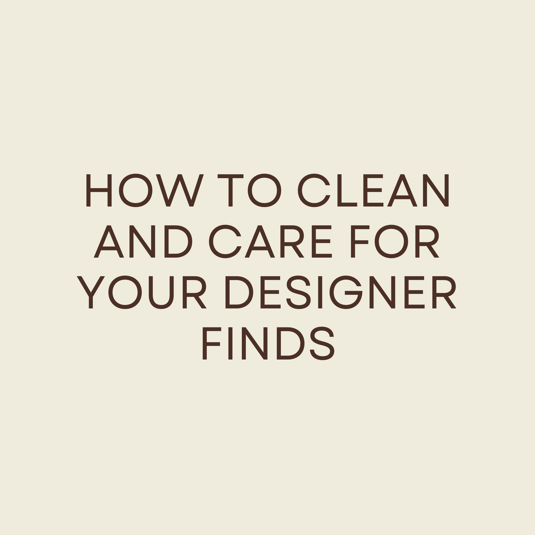 How to Clean and Care for Your Designer Finds