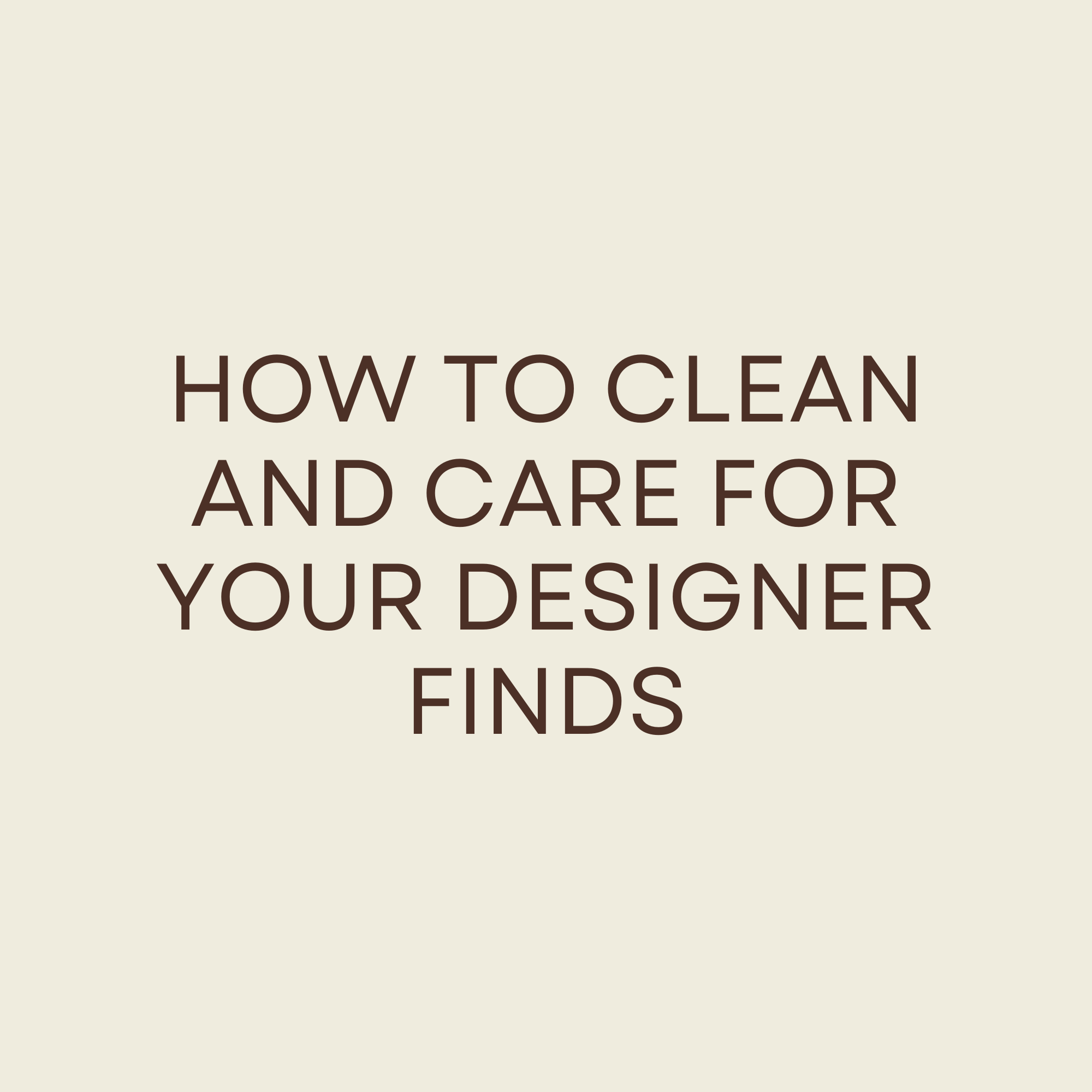 How to Clean and Care for Your Designer Finds